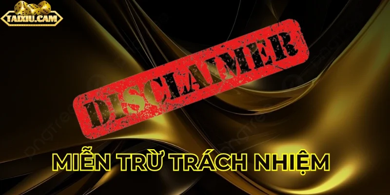 Miễn trừ trách nhiệm Taixiu.cam là gì?