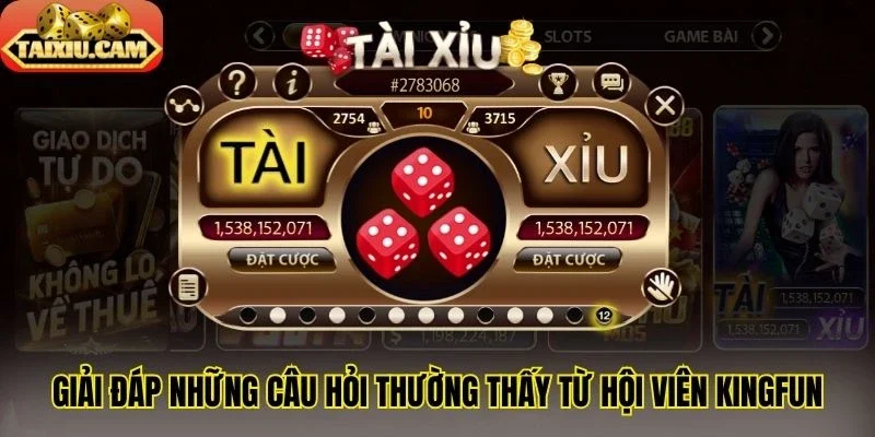 Giải đáp những câu hỏi thường thấy từ hội viên Kingfun