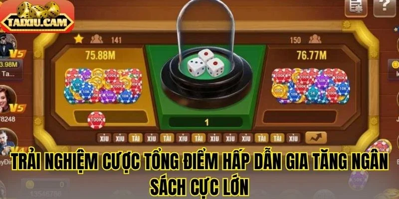 Trải nghiệm cược tổng điểm hấp dẫn gia tăng ngân sách cực lớn