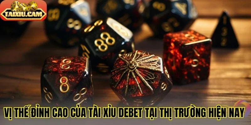 Vị thế đỉnh cao của tài xỉu Debet tại thị trường hiện nay