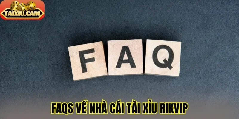 FAQs về nhà cái tài xỉu Rikvip