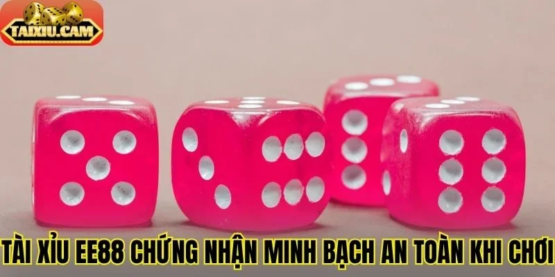 Tài xỉu Ee88 chứng nhận minh bạch an toàn khi chơi