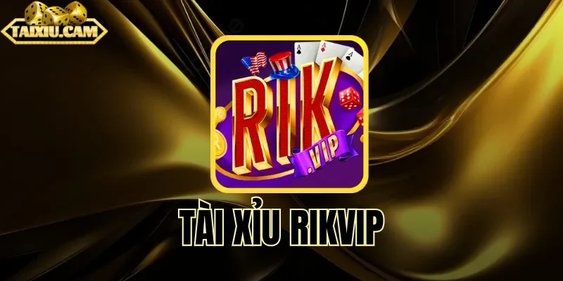 Tổng quan về tài xỉu Rikvip