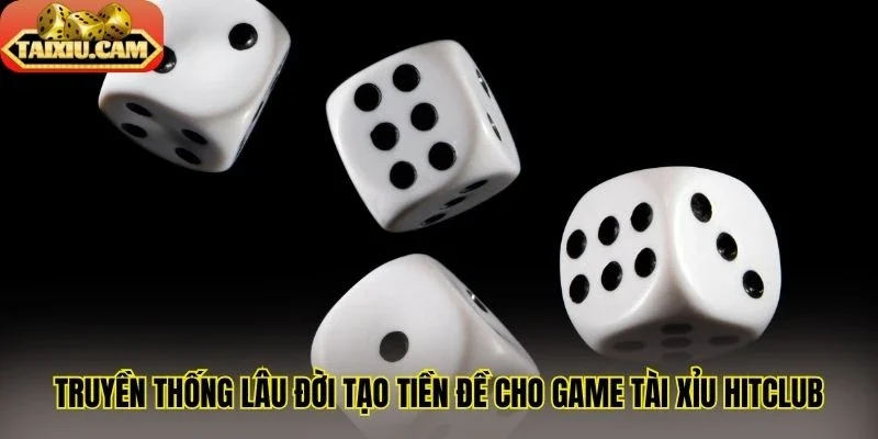 Truyền thống lâu đời tạo tiền đề cho game tài xỉu Hitclub