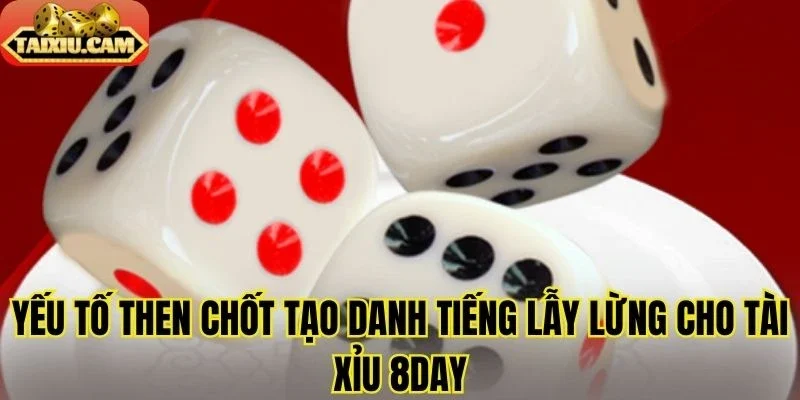 Yếu tố then chốt tạo danh tiếng lẫy lừng cho tài xỉu 8Day